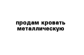 продам кровать металлическую